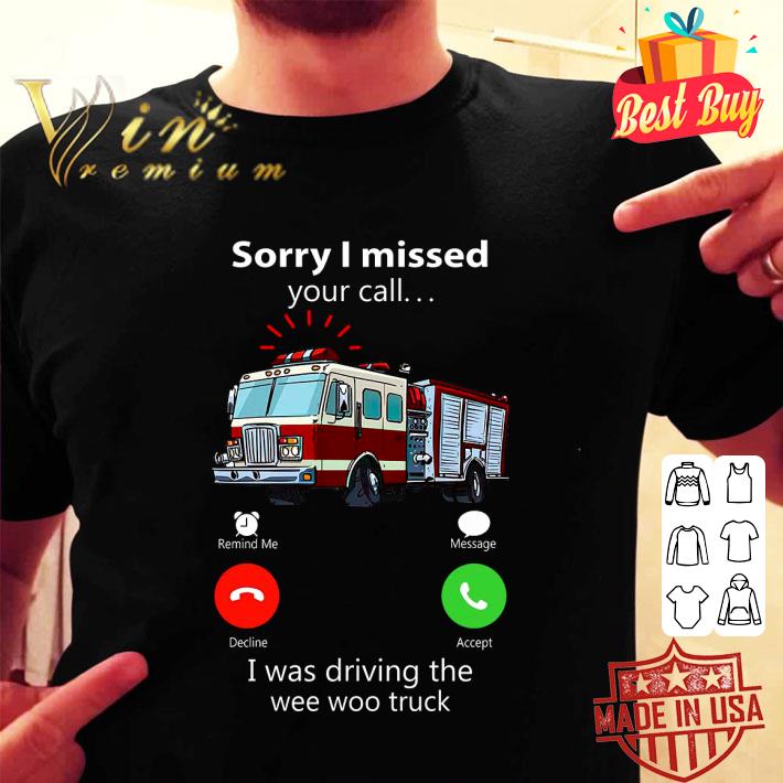 Premium Sorry I Missed Your Call I Was Driving The Wee Woo Truck shirt