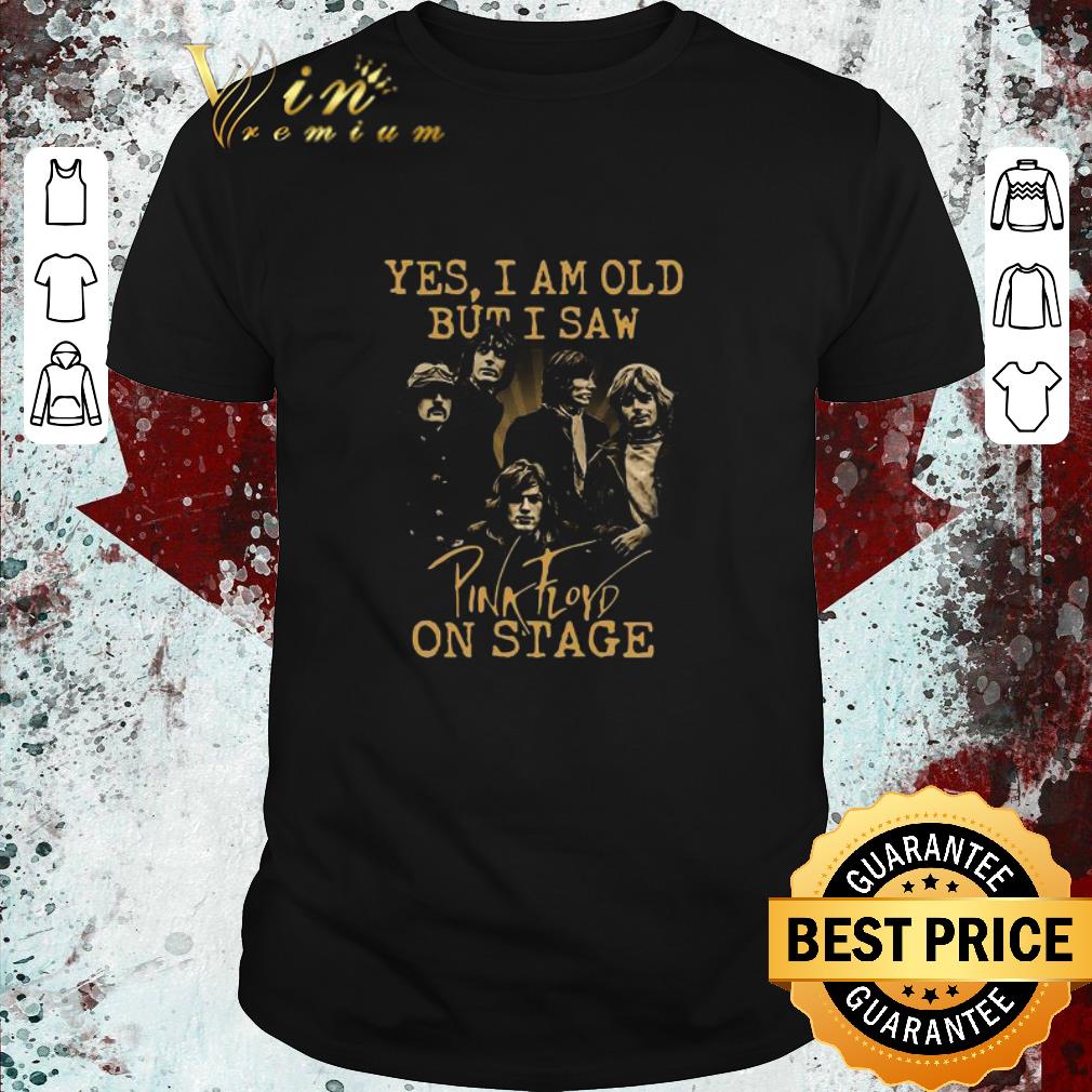 Top Yes I Am Old But I Saw Pink Floyd Band Member On Stage shirt