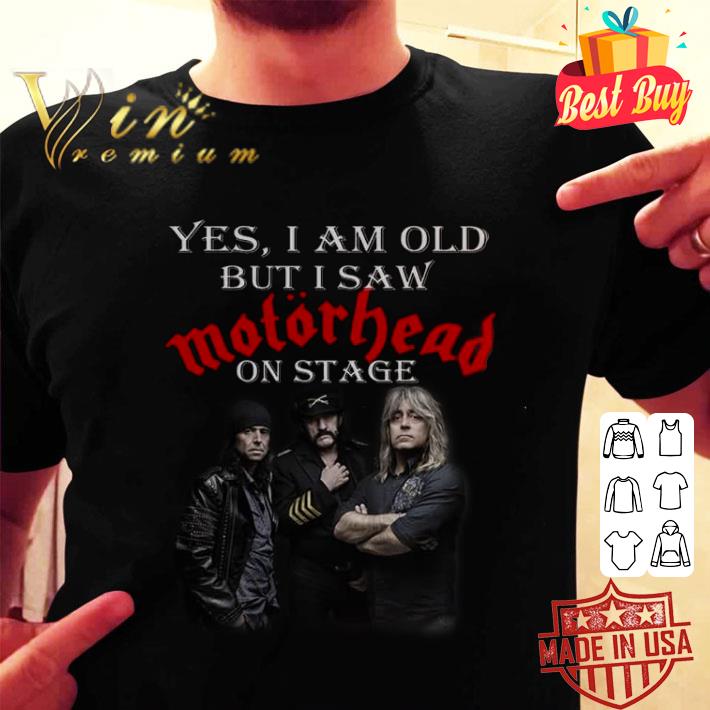 Premium Motorhead Band Yes I Am Old But I Saw Motorhead On Stage shirt