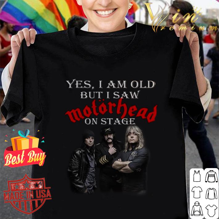 Premium Motorhead Band Yes I Am Old But I Saw Motorhead On Stage shirt