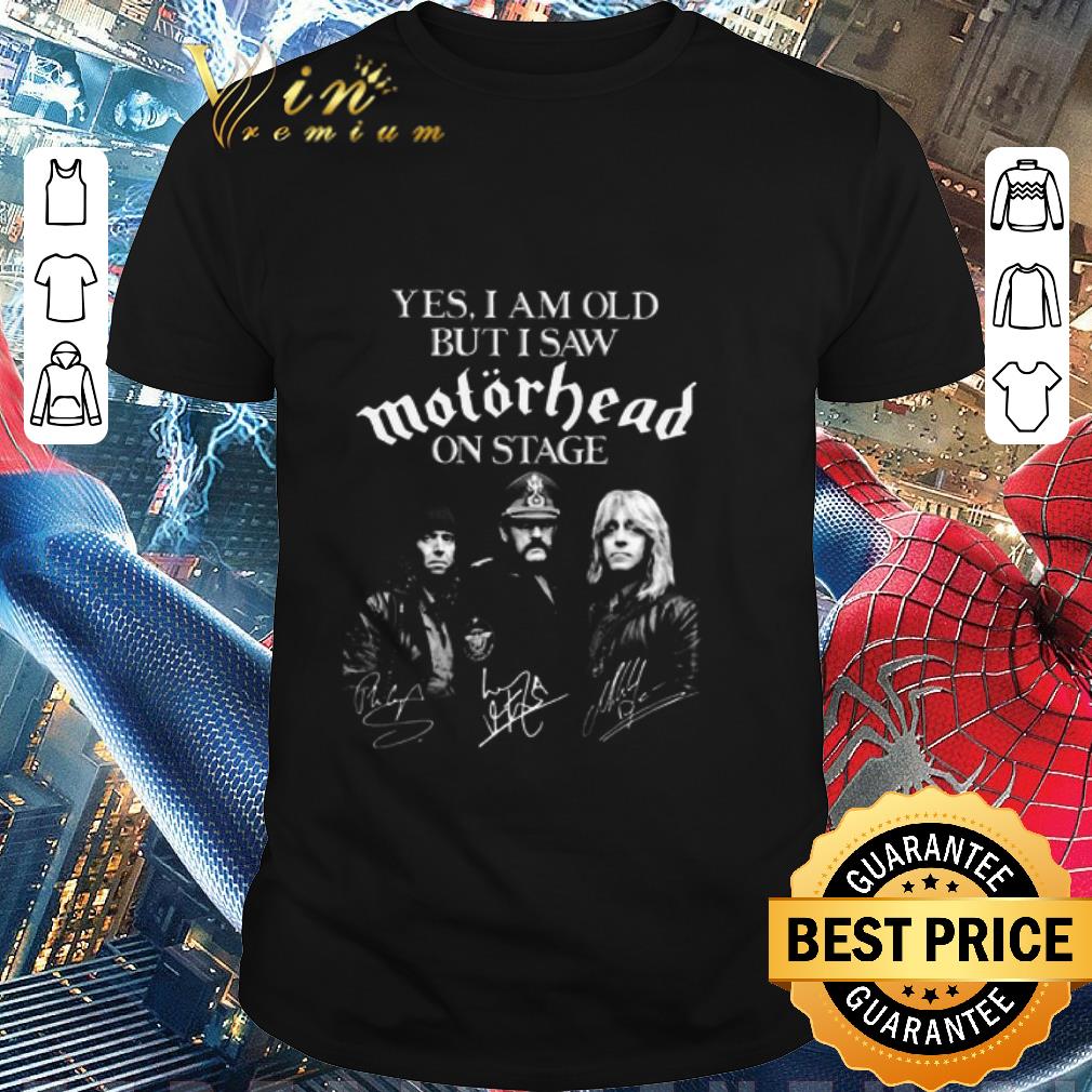 Top Yes I Am Old But I Saw Motorhead Band Member On Stage Signatures shirt