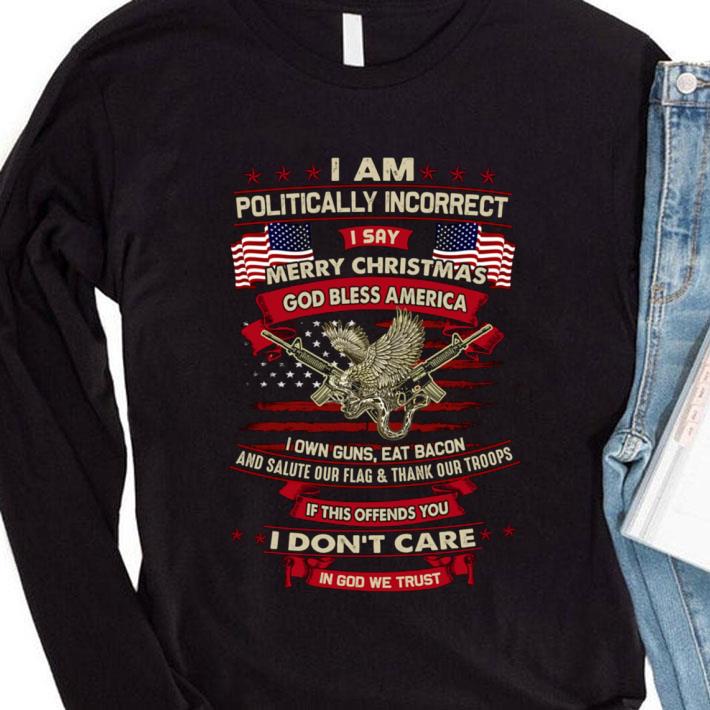 Hot I Am Politically Incorrect I Say Merry Christmas God Bless America shirt e1d7c96d hot i am politically incorrect i say merry christmas god bless america shirt 4 - Hot I Am Politically Incorrect I Say Merry Christmas God Bless America shirt