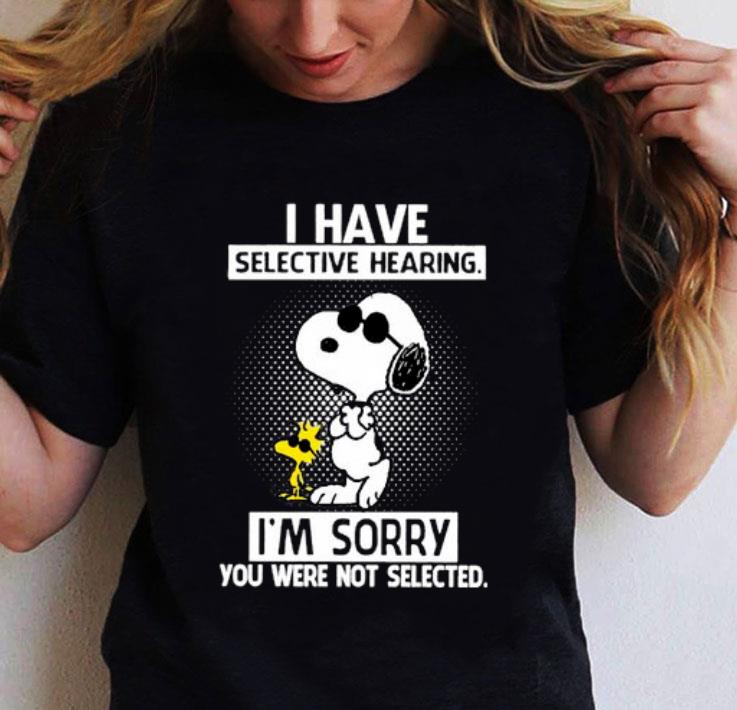 Best Snoopy and Woodstock i have selective hearing i'm sorry you were not selected shirt