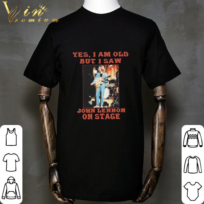 Official Yes I am old but I saw John Lennon on stage shirt