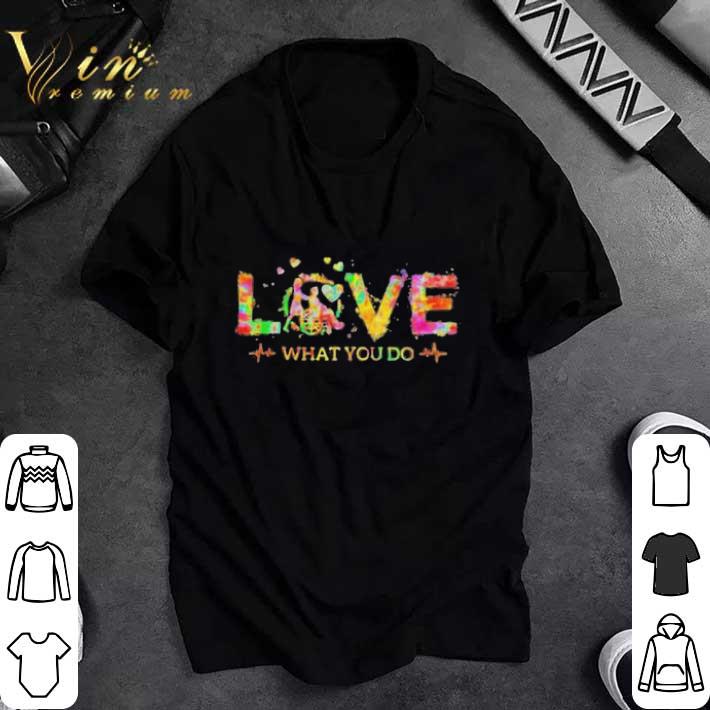 Premium Caregiver Love what you do shirt sweatshirt