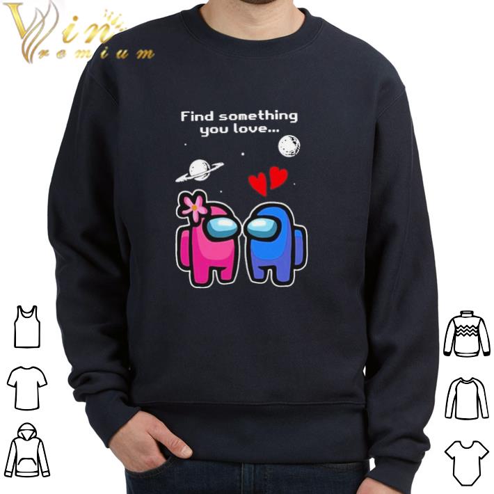5b9619da premium among us love find something you love valentines day shirt sweatshirt 4 - Premium Among us love find something you love valentines day shirt sweatshirt