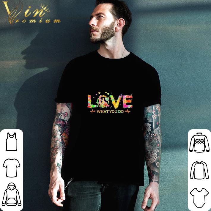 Premium Caregiver Love what you do shirt sweatshirt