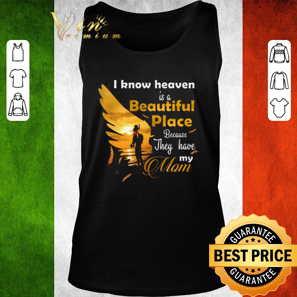 Premium I know heaven is a beautiful place because they have my mom shirt