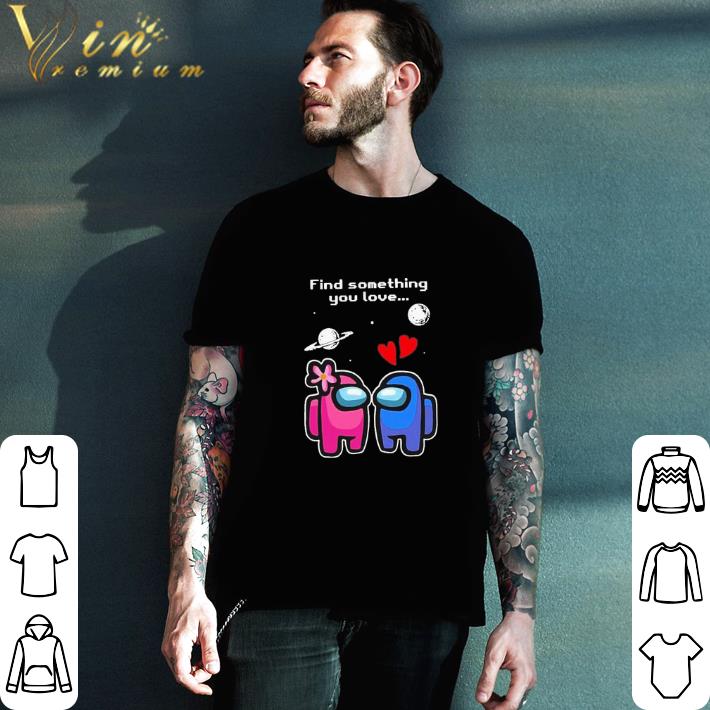 Premium Among us love find something you love valentines day shirt sweatshirt
