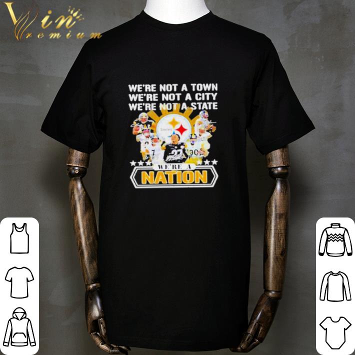 Funny Pittsburgh Steelers we’re not a town we’re not a city we’re not a state we’re Nation shirt sweatshirt