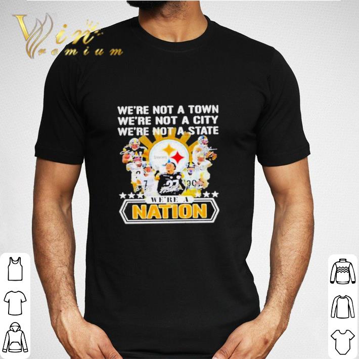 Funny Pittsburgh Steelers we’re not a town we’re not a city we’re not a state we’re Nation shirt sweatshirt