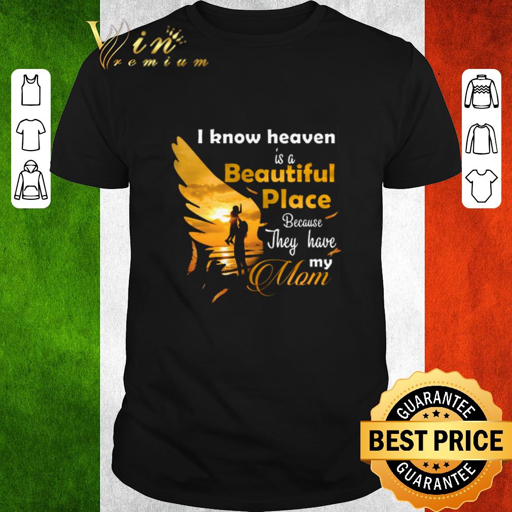 Premium I know heaven is a beautiful place because they have my mom shirt