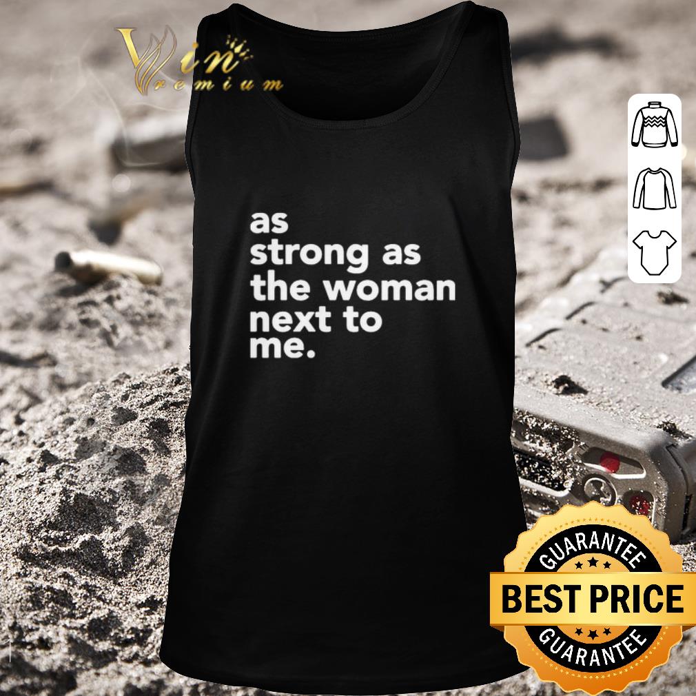 Premium As strong as the woman next to me shirt