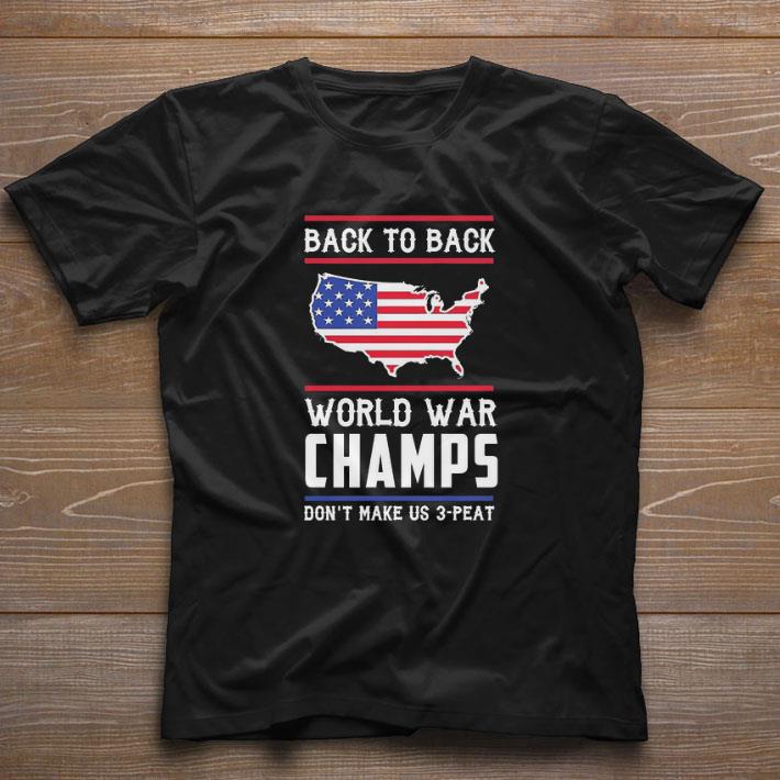 Premium Back to Back world war Champs don’t make us 3 Peat American flag shirt