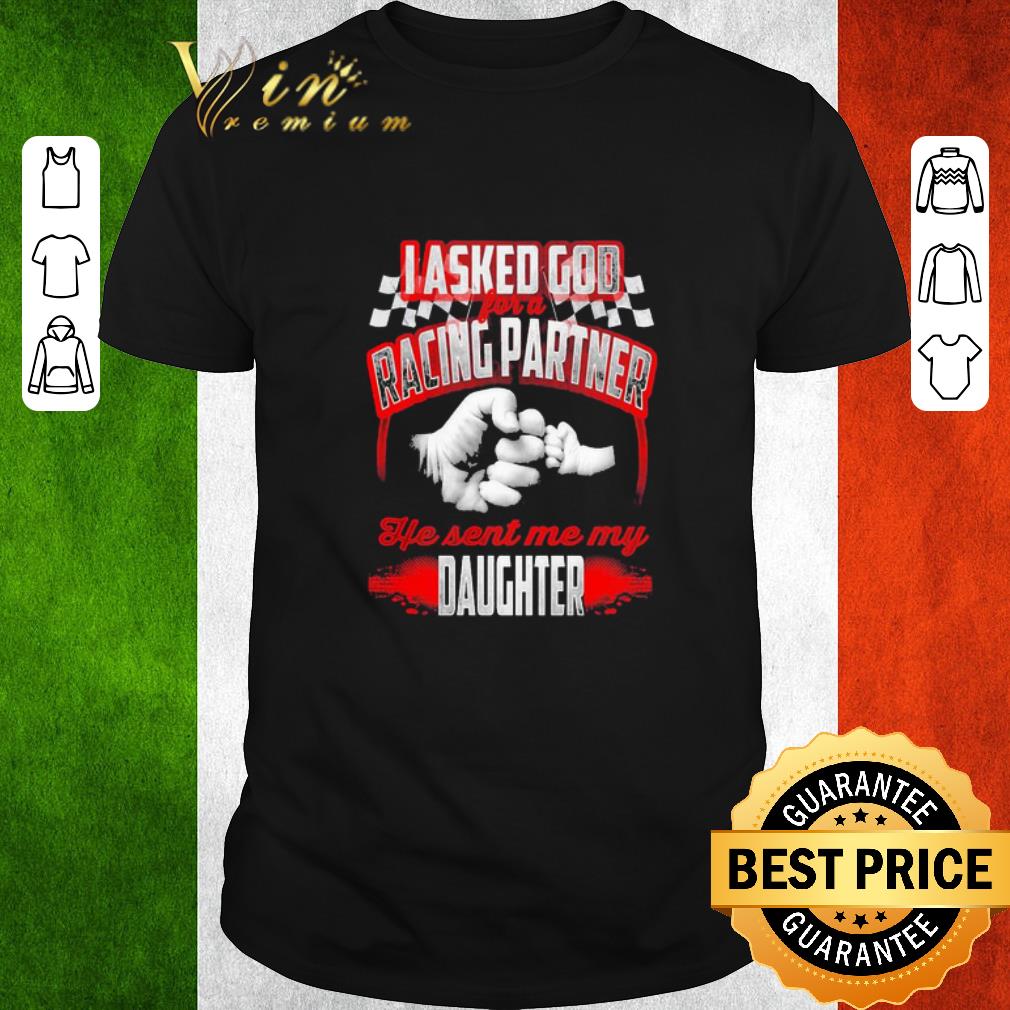 Premium Asked god racing partner he sent me my daughter shirt