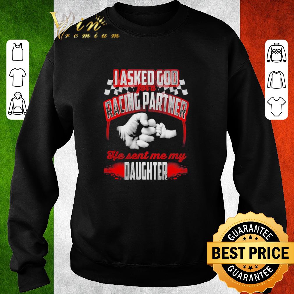 Premium Asked god racing partner he sent me my daughter shirt e7174bff premium asked god racing partner he sent me my daughter shirt 4 - Premium Asked god racing partner he sent me my daughter shirt