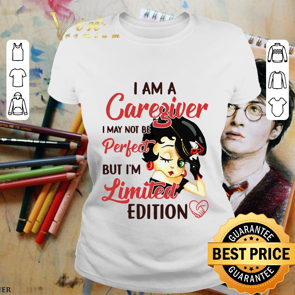 Funny Betty Boop I Am A Caregiver I May Not Be Perfect But I'm Limited Edition shirt Funny Betty Boop I Am A Caregiver I May Not Be Perfect But I'm Limited Edition shirt