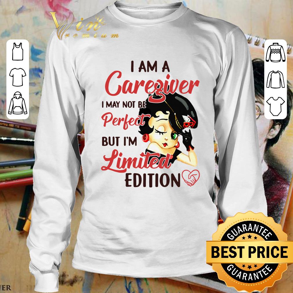 Funny Betty Boop I Am A Caregiver I May Not Be Perfect But I'm Limited Edition shirt Funny Betty Boop I Am A Caregiver I May Not Be Perfect But I'm Limited Edition shirt