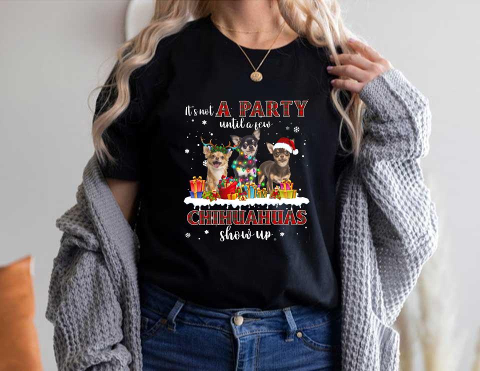 A Party Until A Few Chihuahuas Show Up Shirt, It's Not A Party Until A Few Chihuahuas Show Up Shirt