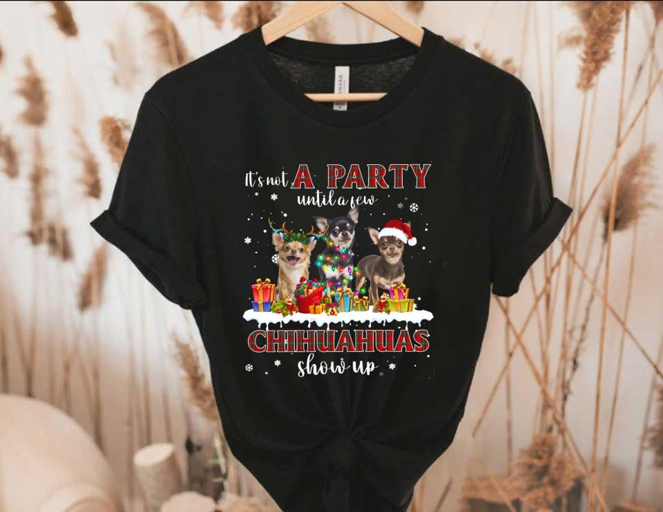 A Party Until A Few Chihuahuas Show Up Shirt, It's Not A Party Until A Few Chihuahuas Show Up Shirt