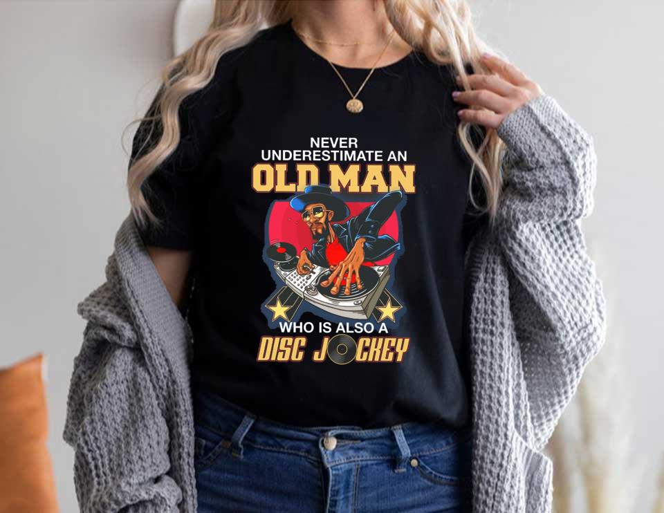 Also A Disc Shirt, Never Underestimate An Old Man Who Is Also A Disc Jockey Shirt