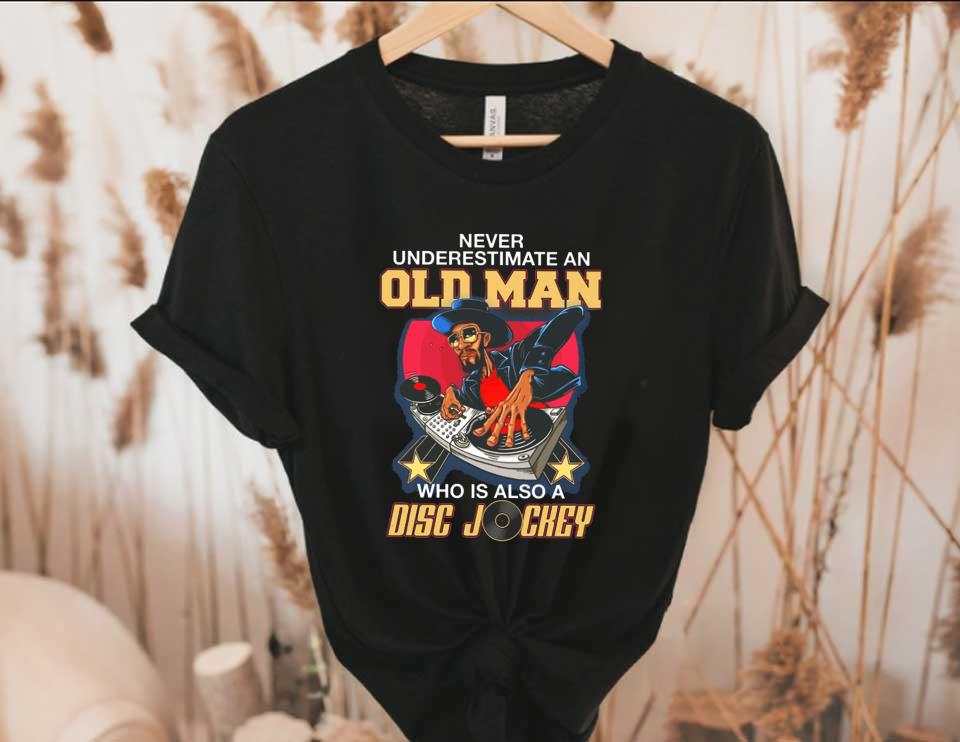 Also A Disc Shirt, Never Underestimate An Old Man Who Is Also A Disc Jockey Shirt