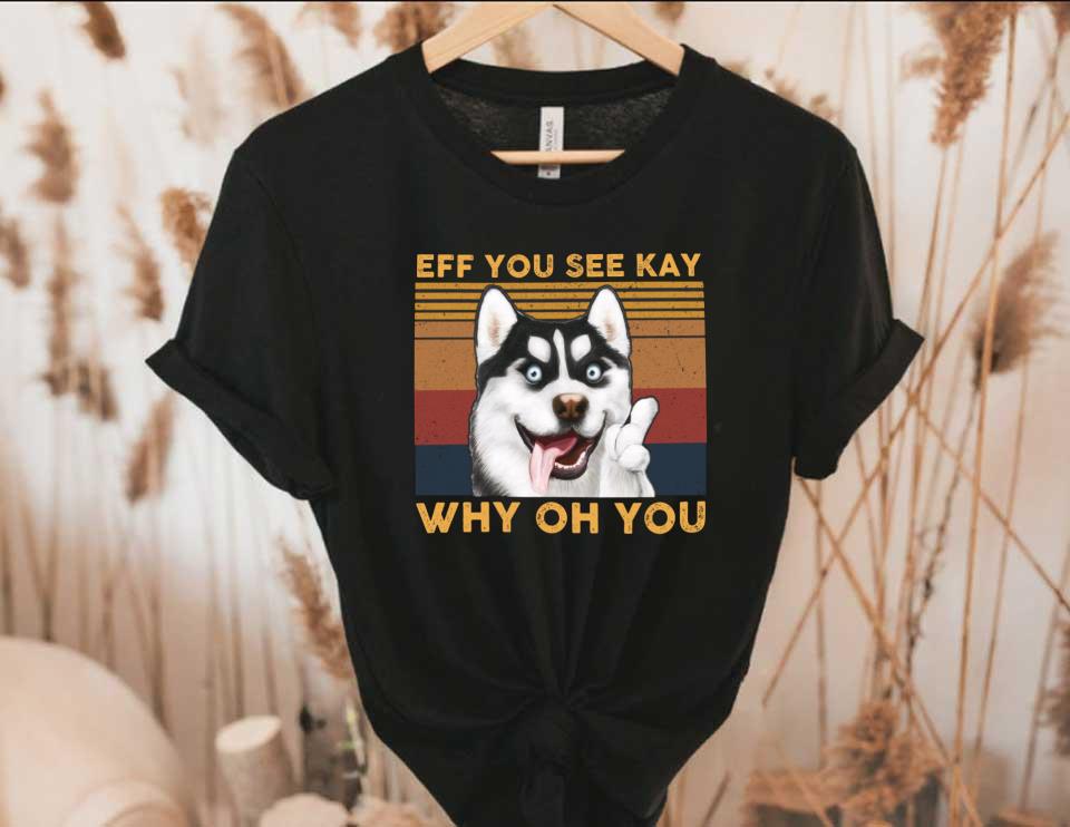Husky Eff You See Kay Shirt, Husky Eff You See Kay Why Oh You Shirt, Husky Why Oh Shirt