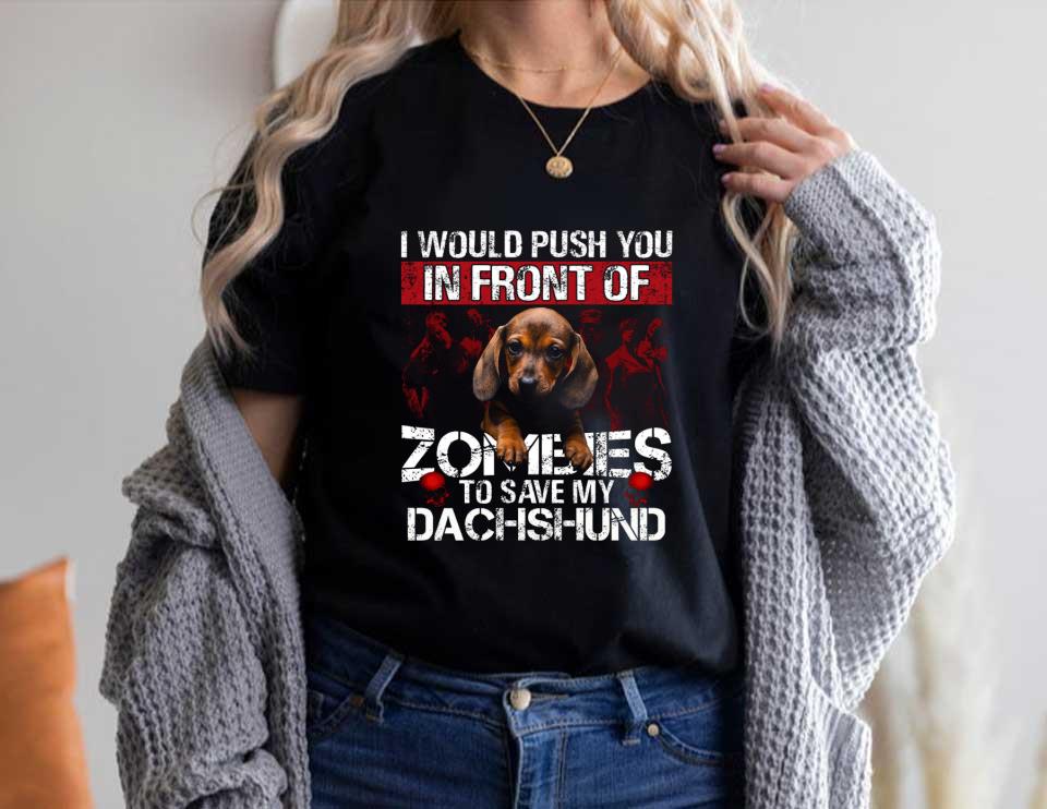 In Front Of Zombies Save My Dachshund Shirt, I Would Push You In Front Of Zomeies To Save My Dachshund Shirt