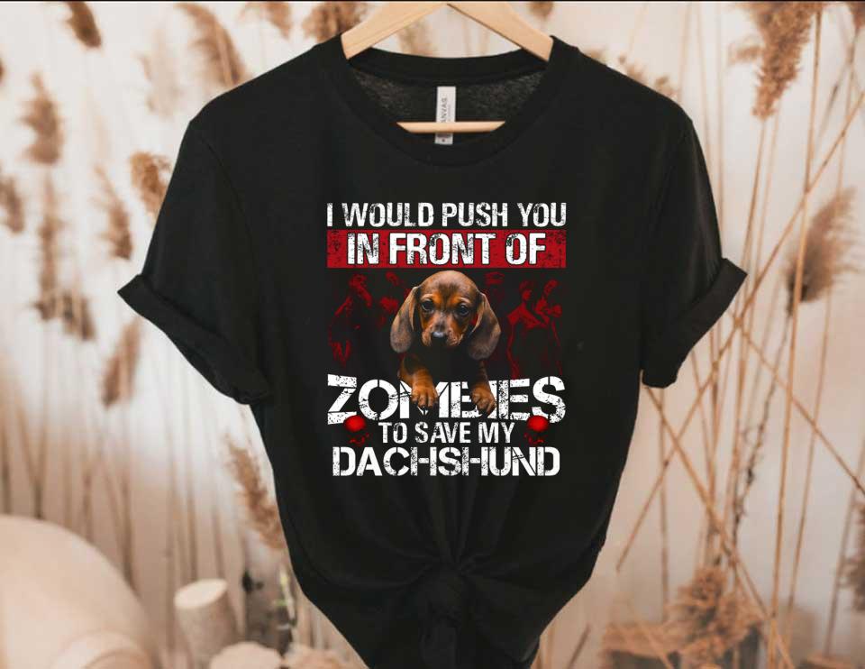In Front Of Zombies Save My Dachshund Shirt, I Would Push You In Front Of Zomeies To Save My Dachshund Shirt