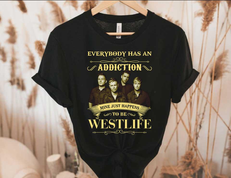 Westlife band  Shirt, Everybody Has An Addiction Mine Just Happens To Be Westlife Shirt