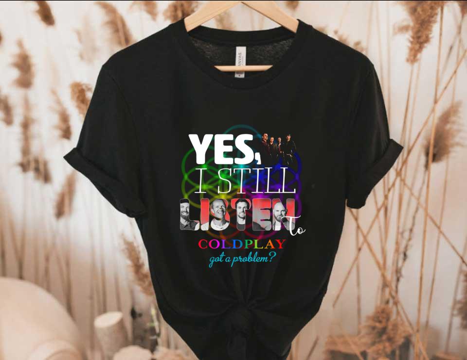 Yes I Still Listen To Coldplay Got A Problem Shirt, 25th Years Coldplay Shirt, Still Listen To Coldplay Shirt