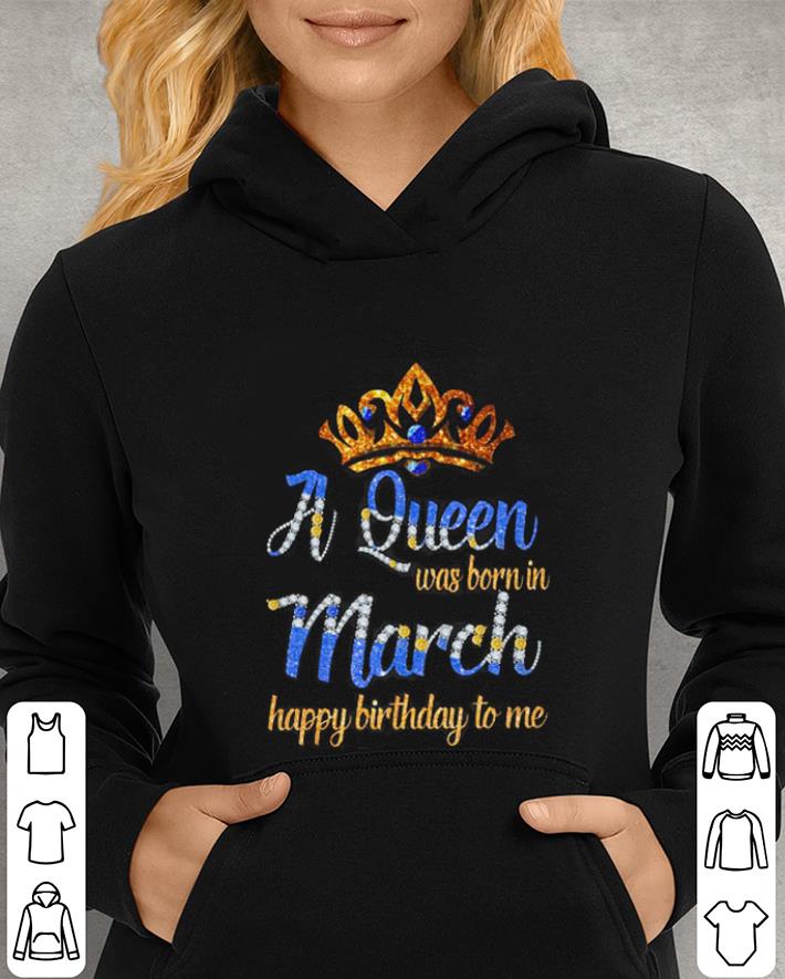A queen was born in march happy birthday to me shirt A queen was born in march happy birthday to me shirt 4 - A queen was born in march happy birthday to me shirt