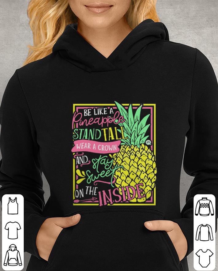 Be like a pineapple stand tall wear a crown and stay sweet shirt 4 - Be like a pineapple stand tall wear a crown and stay sweet shirt
