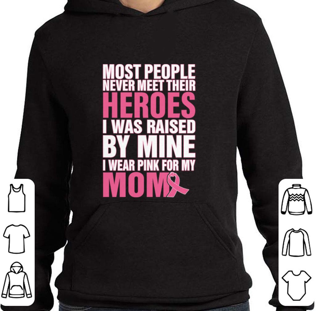 Breast cancer Most people never meet their heroes i was raised shirt Breast cancer Most people never meet their heroes i was raised shirt 4 - Breast cancer Most people never meet their heroes i was raised shirt