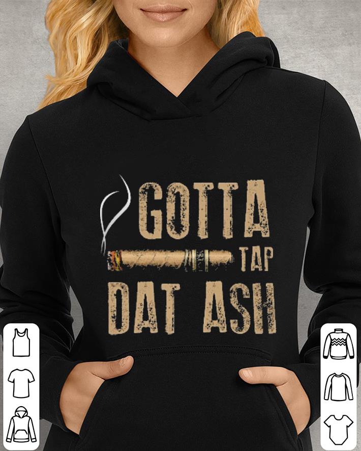 Cigar gotta tap dat ash smoking shirt Cigar gotta tap dat ash smoking shirt 4 - Cigar gotta tap dat ash smoking shirt