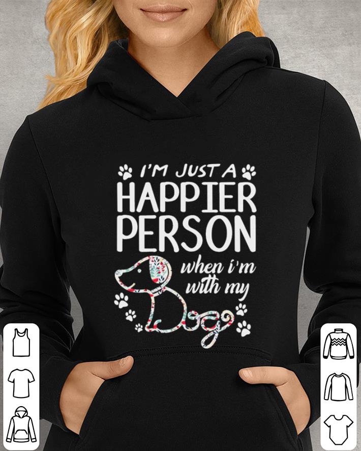 I m just a happier person when i m with my dog paw shirt 4 - I'm just a happier person when i'm with my dog paw shirt