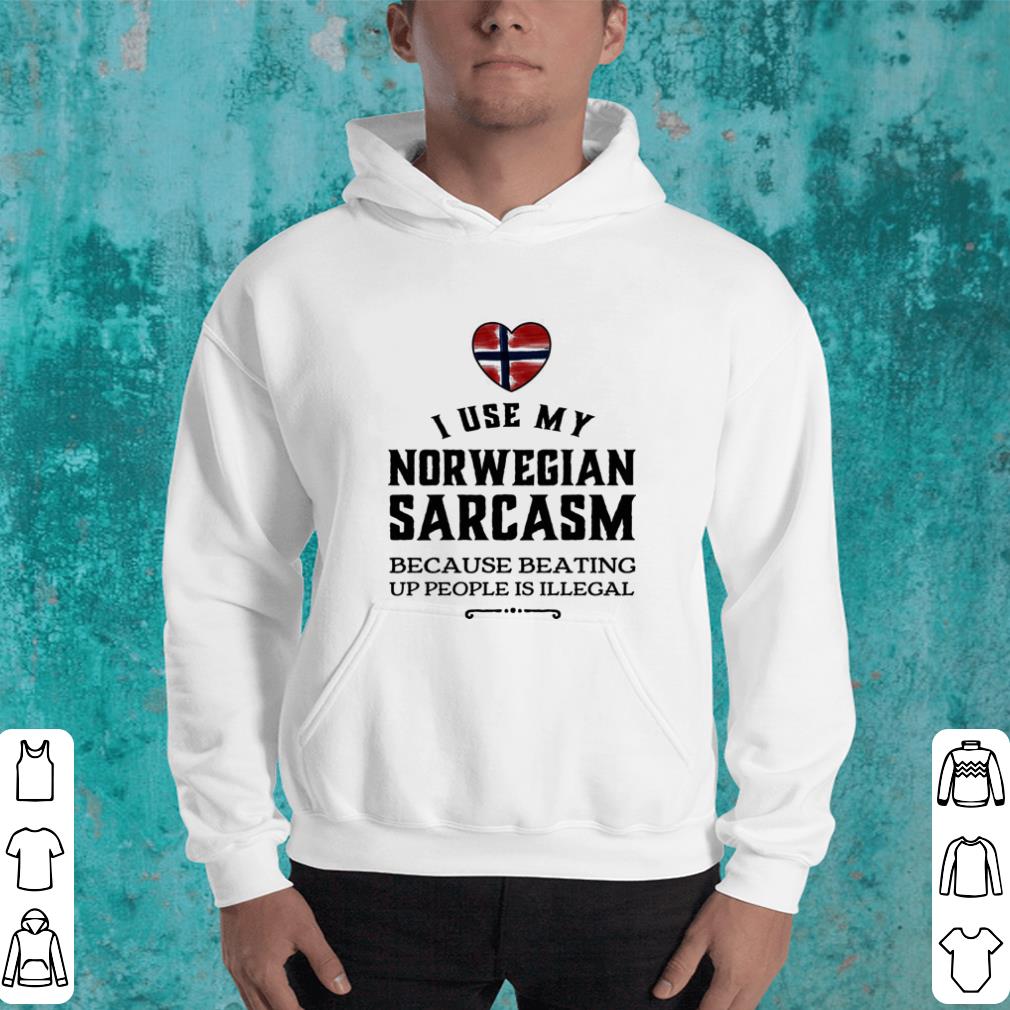 I use my Norwegian sarcasm because beating up people is illegal shirt 4 - I use my Norwegian sarcasm because beating up people is illegal shirt