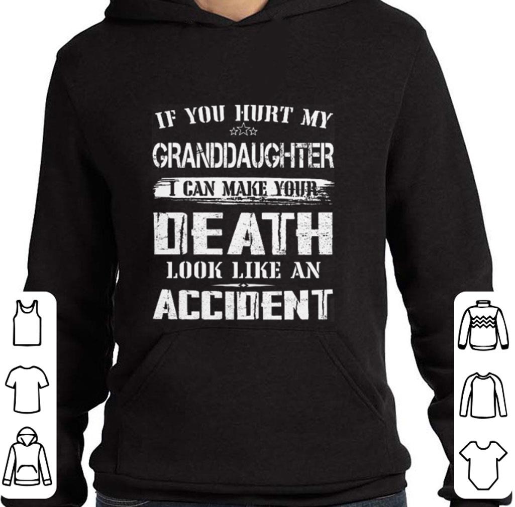 If you hurt my granddaughter i can make your death look like an accident shirt If you hurt my granddaughter i can make your death look like an accident shirt 4 - If you hurt my granddaughter i can make your death look like an accident shirt