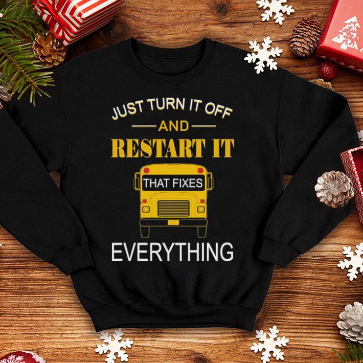 Just turn it off and restart it that fixes everything shirt Just turn it off and restart it that fixes everything shirt 4 - Just turn it off and restart it that fixes everything shirt