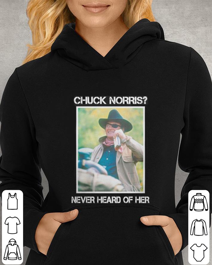 Never heard of her Chuck Norris shirt Never heard of her Chuck Norris shirt 4 - Never heard of her Chuck Norris shirt