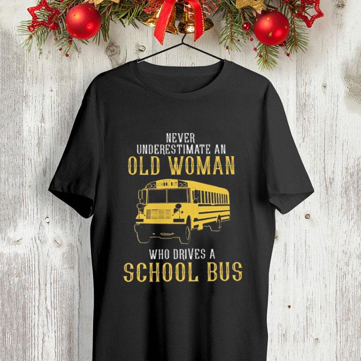 Never underestimate an old woman who drives a school bus shirt 4 - Never underestimate an old woman who drives a school bus shirt