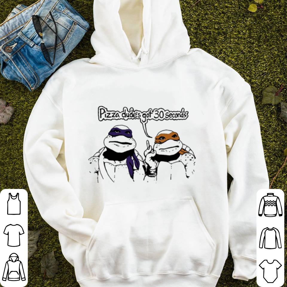 Ninja Turtles Pizza dude's got 30 seconds shirt Ninja Turtles Pizza dude s got 30 seconds shirt 4 - Ninja Turtles Pizza dude's got 30 seconds shirt