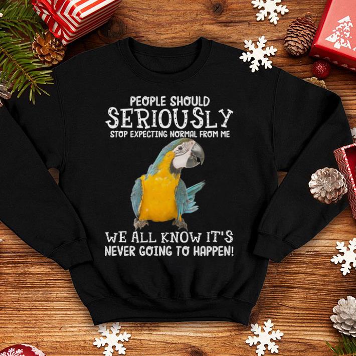 Parrot People should seriously stop expecting normal from me shirt 4 - Parrot People should seriously stop expecting normal from me shirt