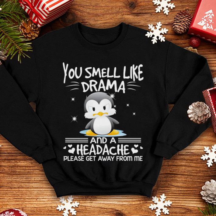 Penguin you smell like drama and a headache please get away from me shirt 4 - Penguin you smell like drama and a headache please get away from me shirt