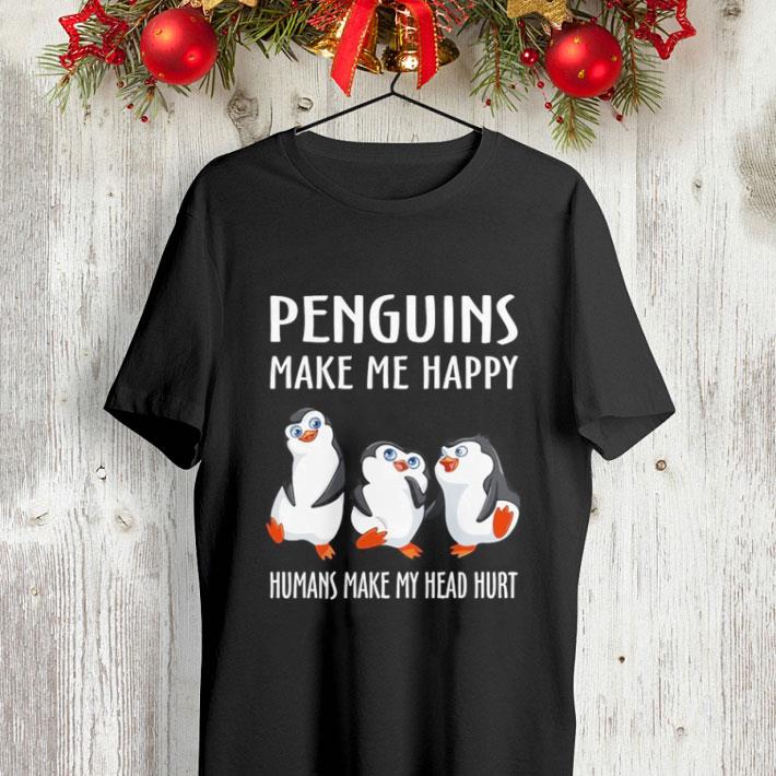 Penguins make me happy humans make my head hurt shirt 4 - Penguins make me happy humans make my head hurt shirt