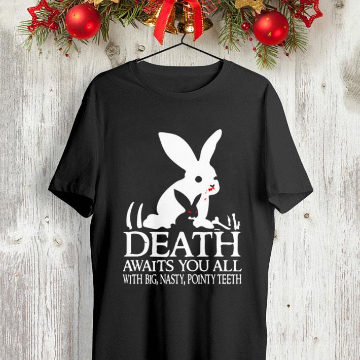 Rabits death awaits you all with big nasty pointy teeth shirt 4 - Rabits death awaits you all with big nasty pointy teeth shirt