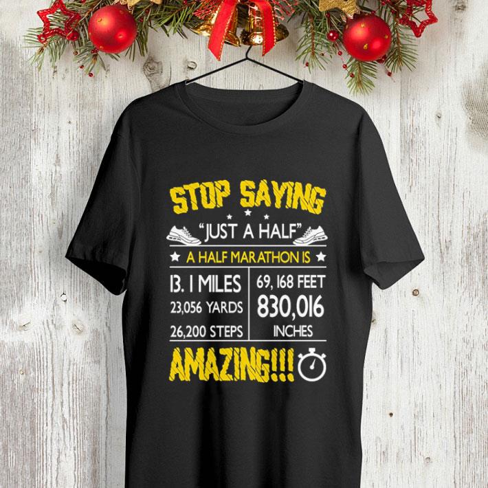 Stop saying just a half a half marathon is amazing shirt 4 - Stop saying just a half a half marathon is amazing shirt