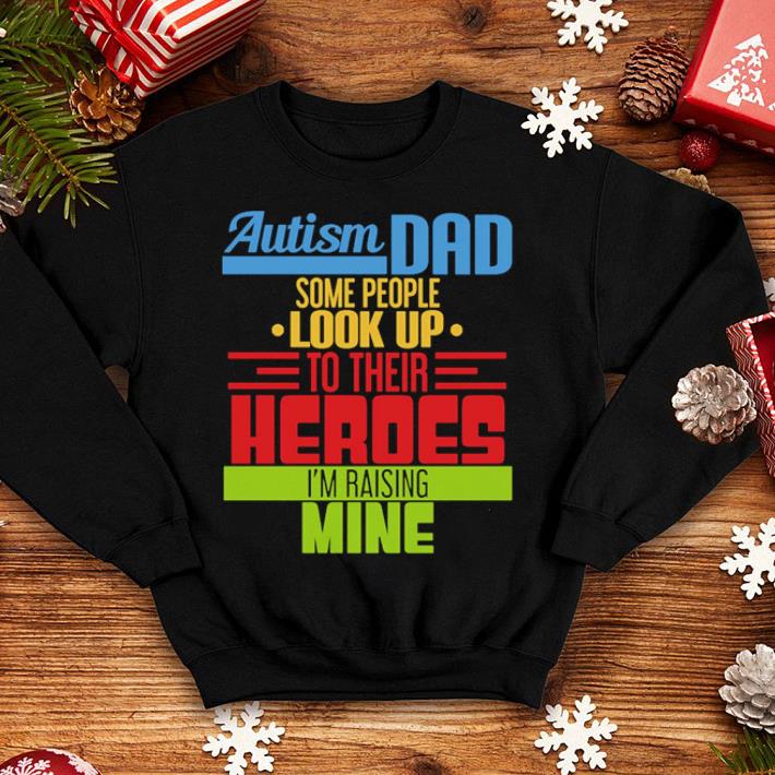 Autism dad some people look up to their heroes i'm raising mine shirt Autism dad some people look up to their heroes i m raising mine shirt 4 - Autism dad some people look up to their heroes i'm raising mine shirt