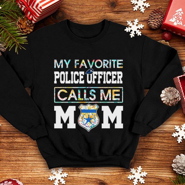 Flowers My favorite police officer calls me mom shirt Flowers My favorite police officer calls me mom shirt 4 - Flowers My favorite police officer calls me mom shirt