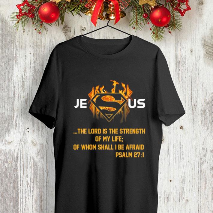 Jesus the lord is the strength of my life of whom shall i be afraid shirt Jesus the lord is the strength of my life of whom shall i be afraid shirt 4 - Jesus the lord is the strength of my life of whom shall i be afraid shirt